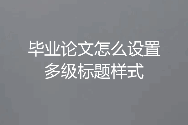 毕业论文怎么设置多级标题样式
