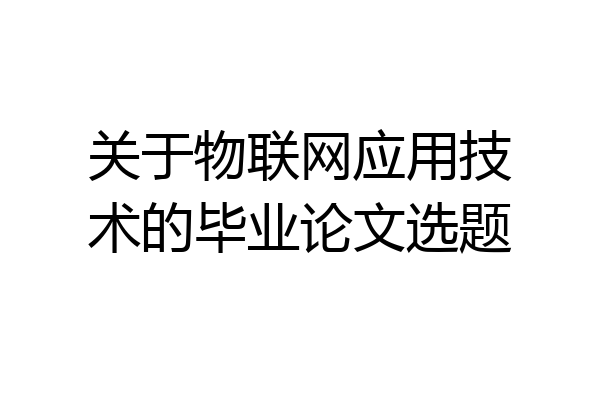 关于物联网应用技术的毕业论文选题