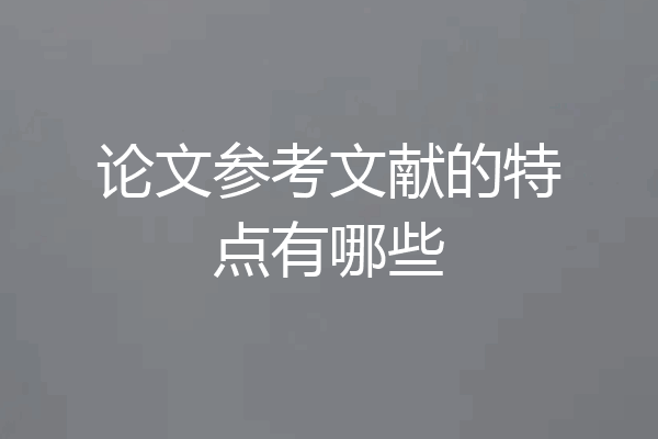 论文参考文献的特点有哪些