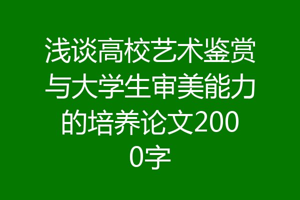 浅谈高校艺术鉴赏与大学生审美能力的培养论文2000字