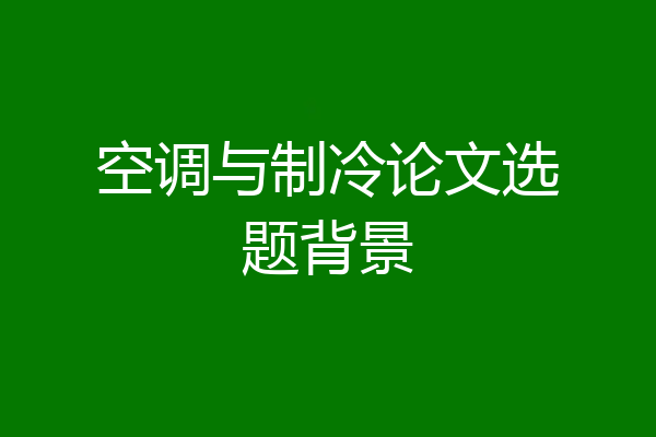 空调与制冷论文选题背景
