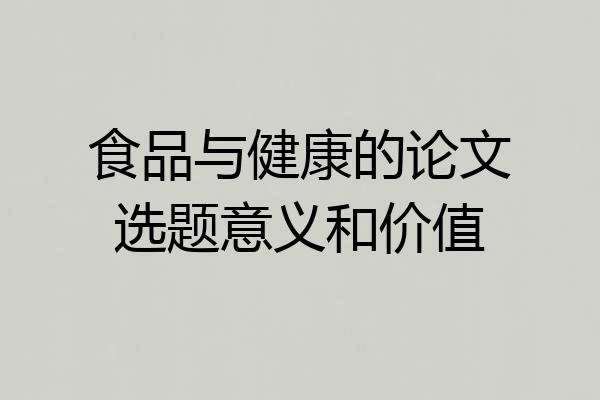 食品与健康的论文选题意义和价值