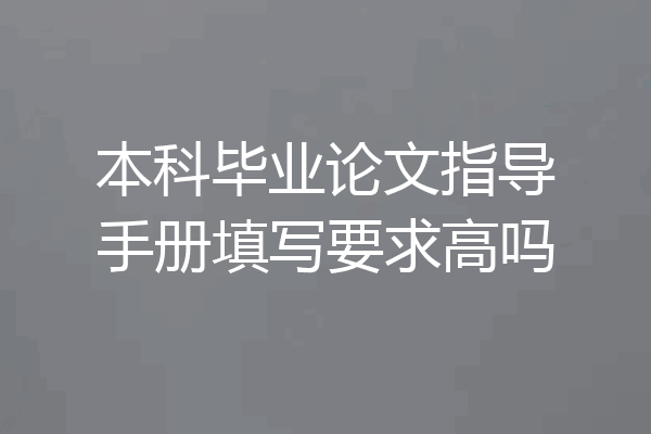 本科毕业论文指导手册填写要求高吗