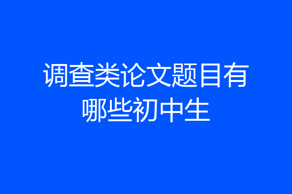 调查类论文题目有哪些初中生