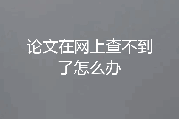 论文在网上查不到了怎么办