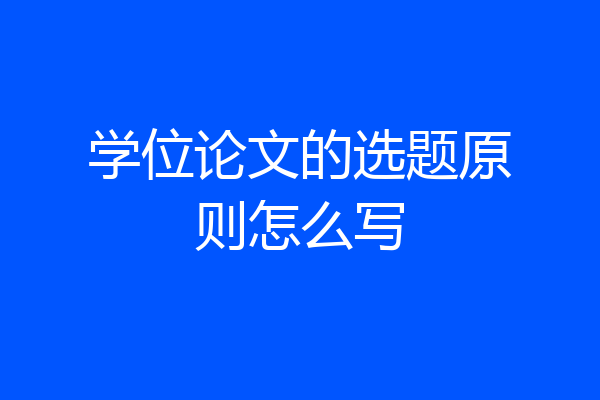 学位论文的选题原则怎么写