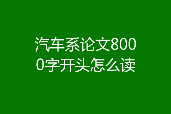 汽车系论文8000字开头怎么读