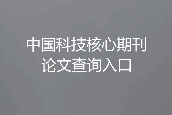 中国科技核心期刊论文查询入口