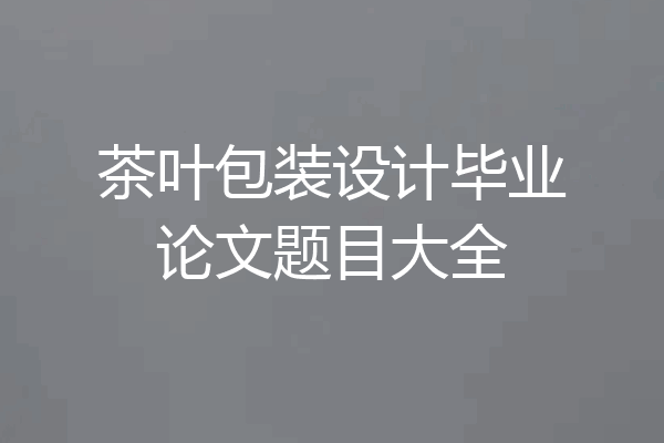 茶叶包装设计毕业论文题目大全