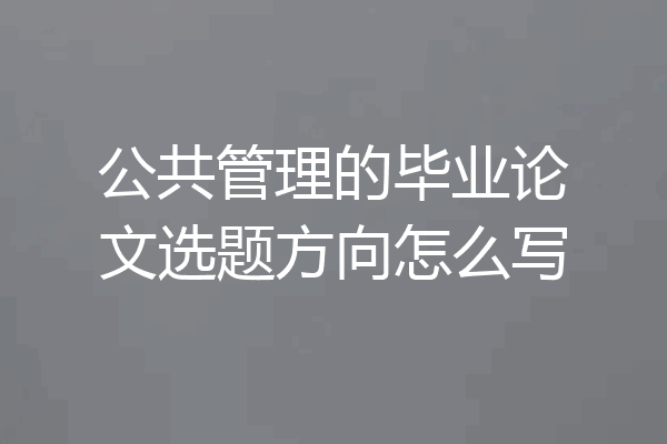 公共管理的毕业论文选题方向怎么写