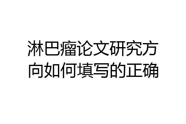 淋巴瘤论文研究方向如何填写的正确