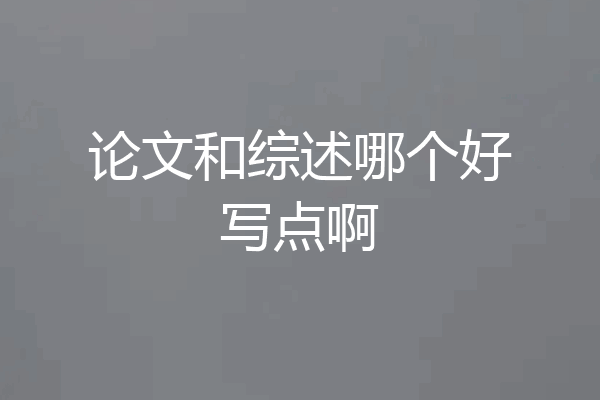 论文和综述哪个好写点啊
