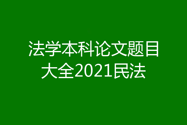 法学本科论文题目大全2021民法