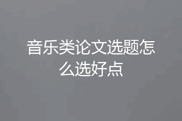 音乐类论文选题怎么选好点