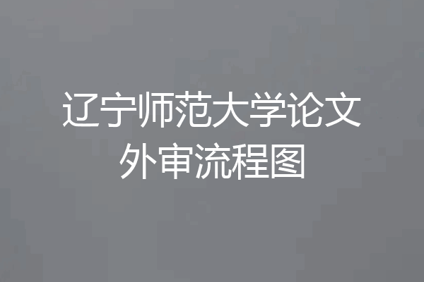 辽宁师范大学论文外审流程图