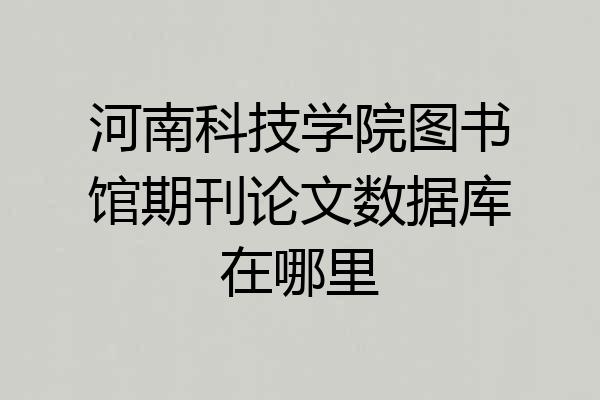 河南科技学院图书馆期刊论文数据库在哪里