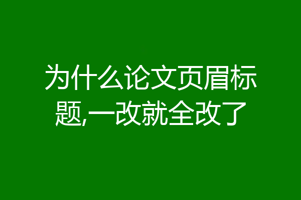 为什么论文页眉标题,一改就全改了
