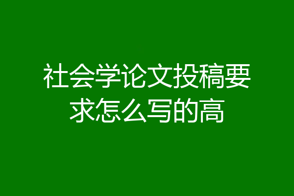 社会学论文投稿要求怎么写的高