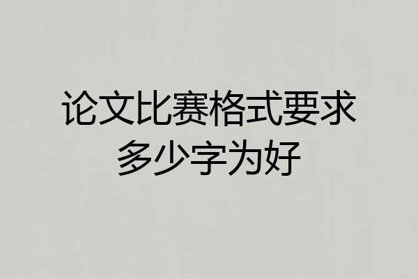 论文比赛格式要求多少字为好