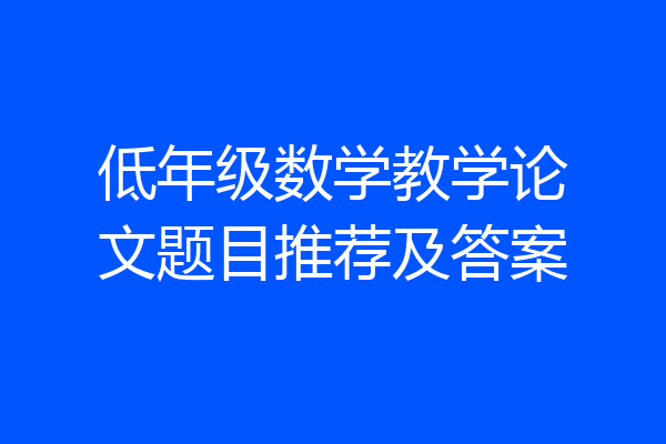 低年级数学教学论文题目推荐及答案