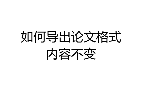 如何导出论文格式内容不变