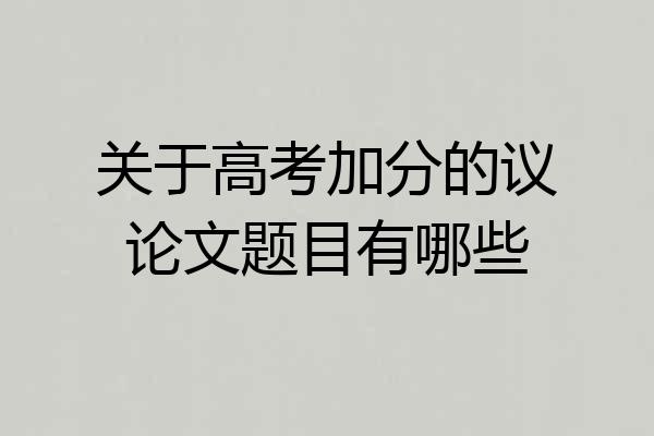 关于高考加分的议论文题目有哪些