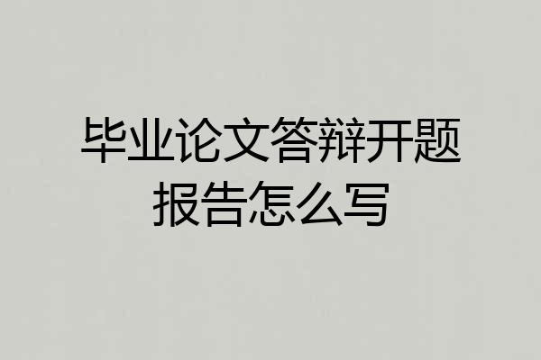 毕业论文答辩开题报告怎么写