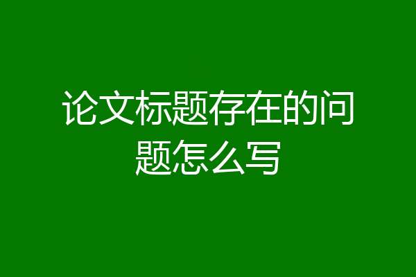 论文标题存在的问题怎么写