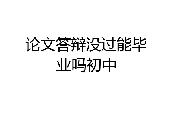 论文答辩没过能毕业吗初中