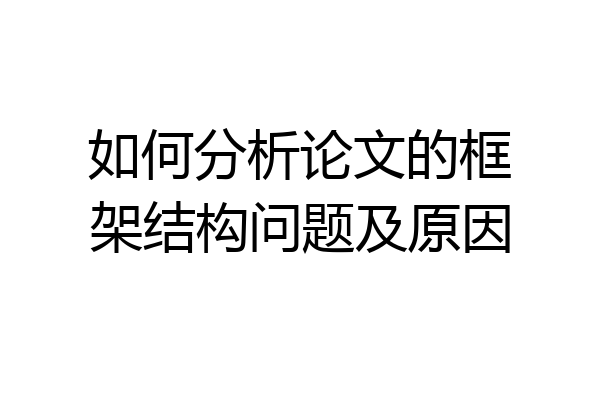 如何分析论文的框架结构问题及原因