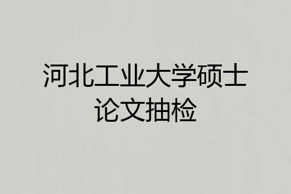 河北工业大学硕士论文抽检