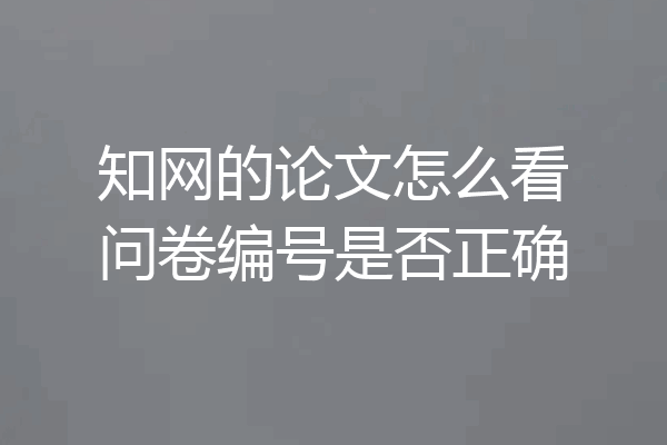 知网的论文怎么看问卷编号是否正确