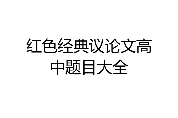 红色经典议论文高中题目大全