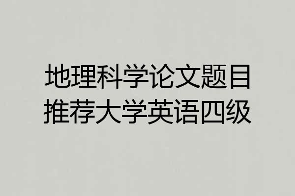 地理科学论文题目推荐大学英语四级