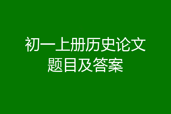 初一上册历史论文题目及答案