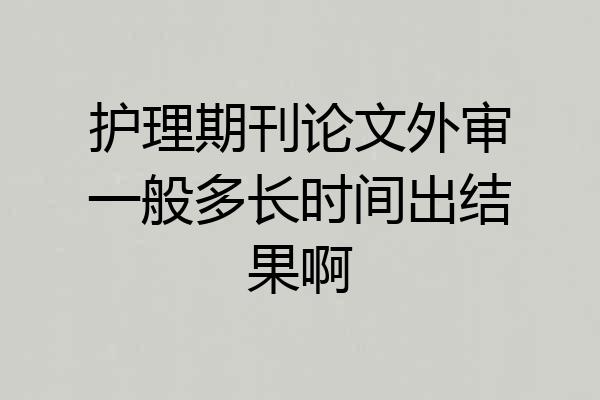 护理期刊论文外审一般多长时间出结果啊