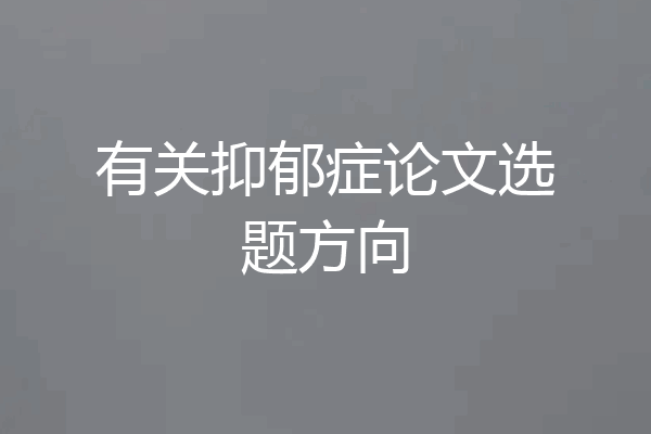 有关抑郁症论文选题方向