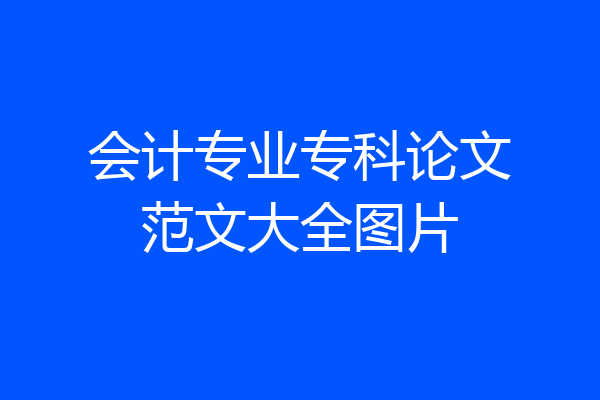 会计专业专科论文范文大全图片