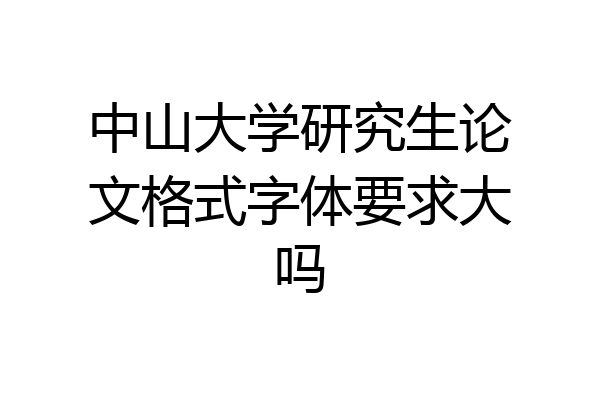 中山大学研究生论文格式字体要求大吗