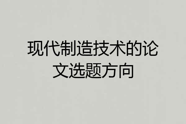现代制造技术的论文选题方向