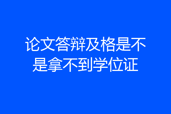 论文答辩及格是不是拿不到学位证