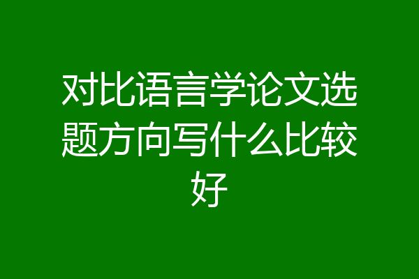 对比语言学论文选题方向写什么比较好