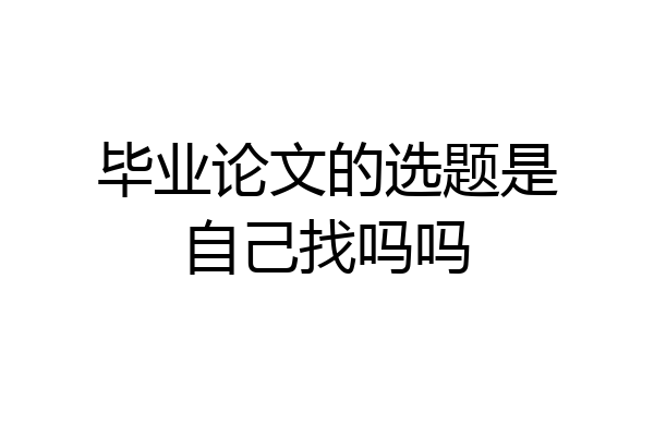 毕业论文的选题是自己找吗吗