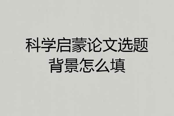 科学启蒙论文选题背景怎么填