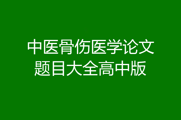 中医骨伤医学论文题目大全高中版