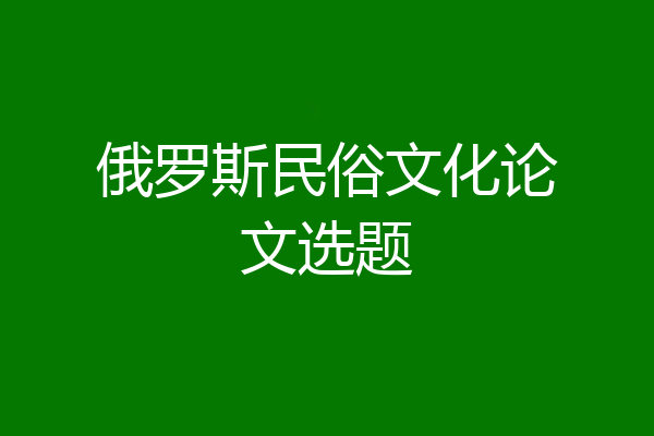 俄罗斯民俗文化论文选题