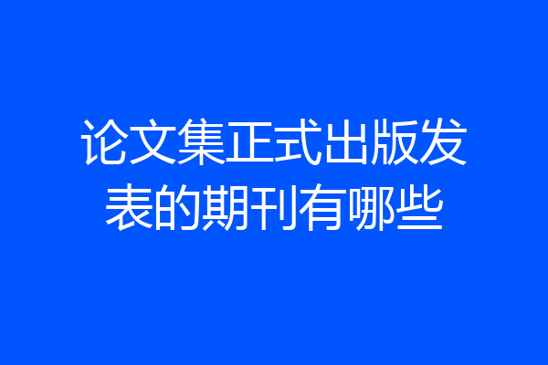 论文集正式出版发表的期刊有哪些