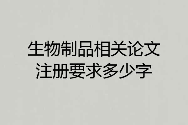 生物制品相关论文注册要求多少字