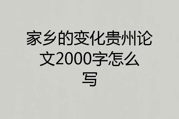家乡的变化贵州论文2000字怎么写