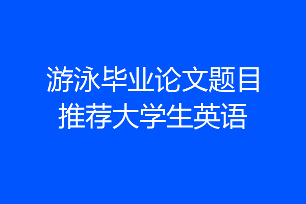 游泳毕业论文题目推荐大学生英语